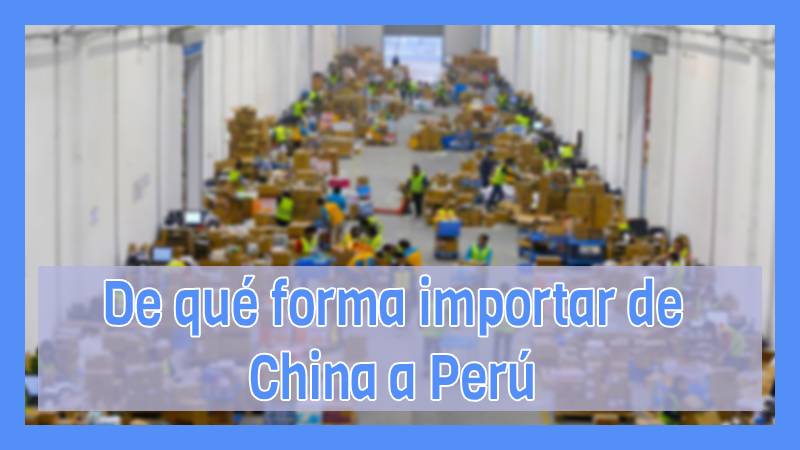 De qué forma importar de China a Perú en 2020